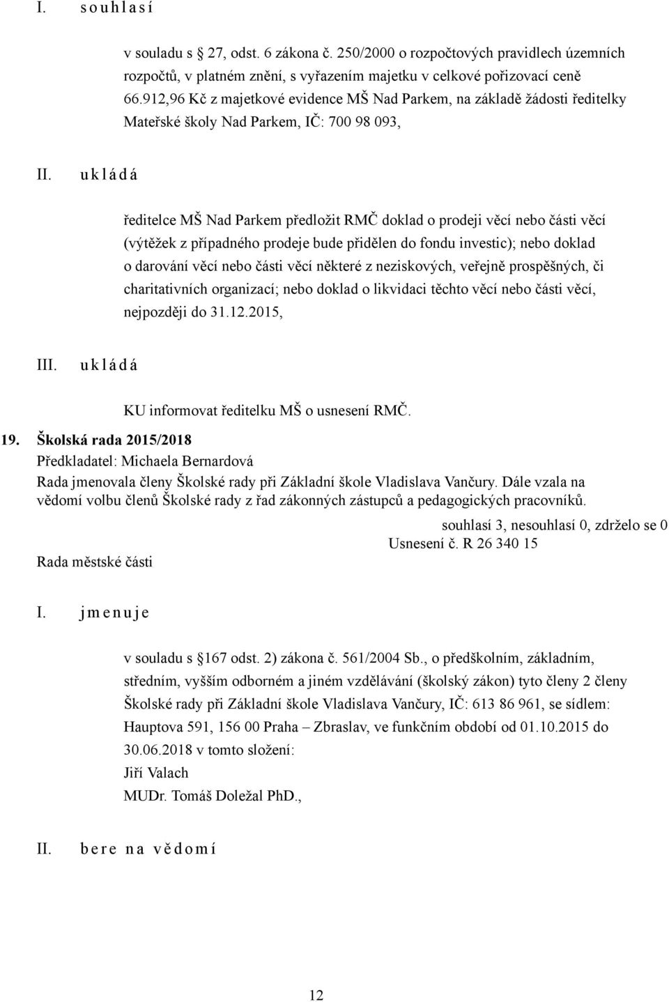 (výtěžek z případného prodeje bude přidělen do fondu investic); nebo doklad o darování věcí nebo části věcí některé z neziskových, veřejně prospěšných, či charitativních organizací; nebo doklad o