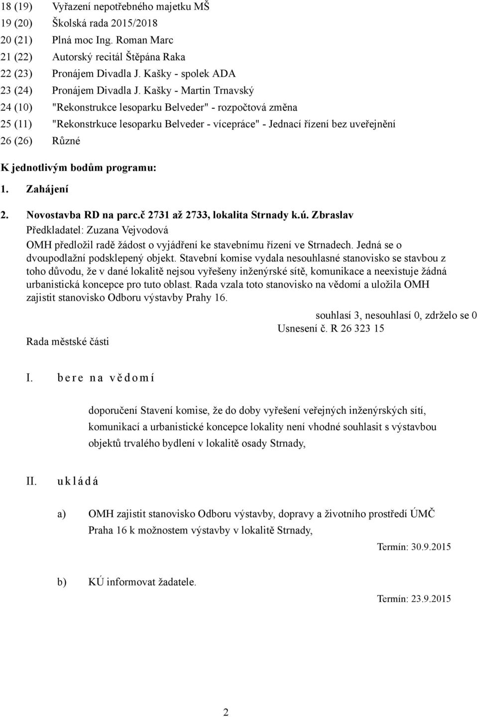 Kašky - Martin Trnavský 24 (10) "Rekonstrukce lesoparku Belveder" - rozpočtová změna 25 (11) "Rekonstrkuce lesoparku Belveder - vícepráce" - Jednací řízení bez uveřejnění 26 (26) Různé K jednotlivým