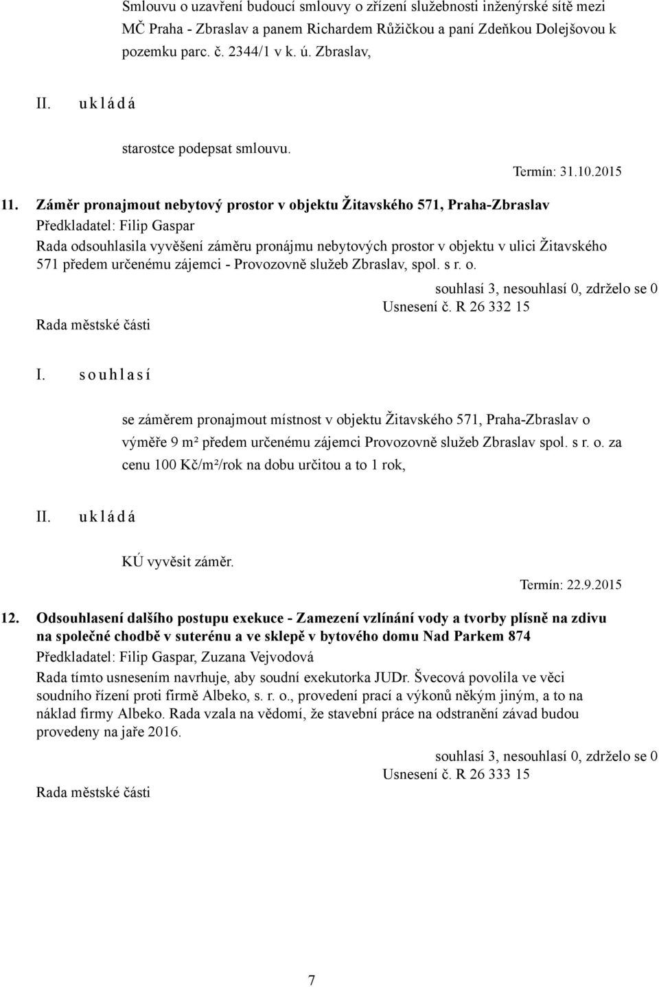 Záměr pronajmout nebytový prostor v objektu Žitavského 571, Praha-Zbraslav Rada odsouhlasila vyvěšení záměru pronájmu nebytových prostor v objektu v ulici Žitavského 571 předem určenému zájemci -