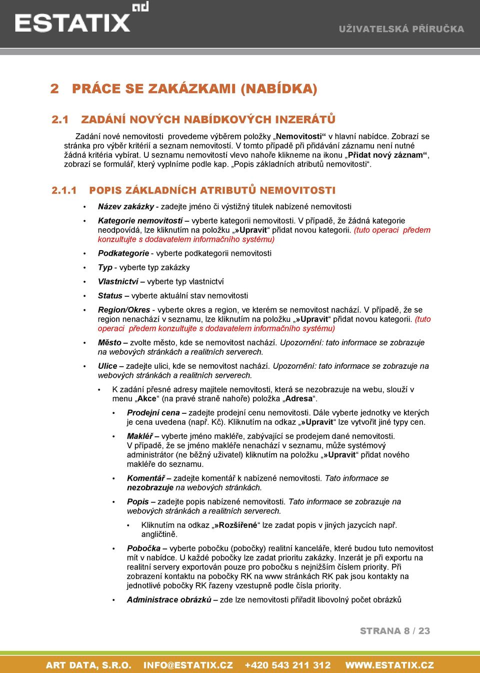 U seznamu nemovitostí vlevo nahoře klikneme na ikonu Přidat nový záznam, zobrazí se formulář, který vyplníme podle kap. Popis základních atributů nemovitosti. 2.1.