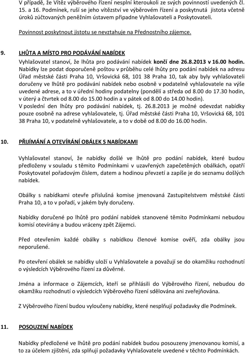 Povinnost poskytnout jistotu se nevztahuje na Přednostního zájemce. 9. LHŮTA A MÍSTO PRO PODÁVÁNÍ NABÍDEK Vyhlašovatel stanoví, že lhůta pro podávání nabídek končí dne 26.8.2013 v 16.00 hodin.