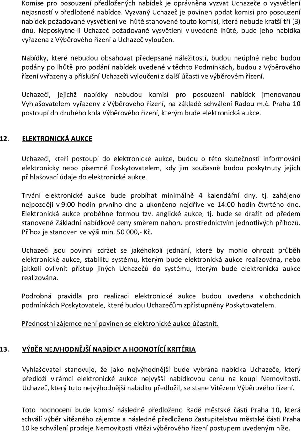 Neposkytne-li Uchazeč požadované vysvětlení v uvedené lhůtě, bude jeho nabídka vyřazena z Výběrového řízení a Uchazeč vyloučen.