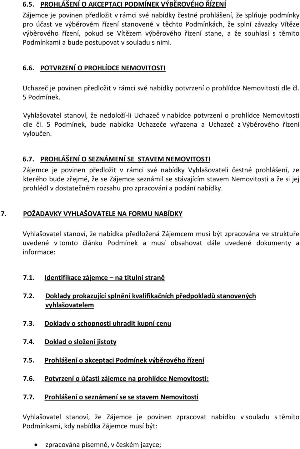 6. POTVRZENÍ O PROHLÍDCE NEMOVITOSTI Uchazeč je povinen předložit v rámci své nabídky potvrzení o prohlídce Nemovitosti dle čl. 5 Podmínek.