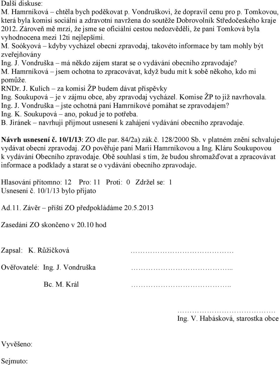 Soókyová kdyby vycházel obecní zpravodaj, takovéto informace by tam mohly být zveřejňovány Ing. J. Vondruška má někdo zájem starat se o vydávání obecního zpravodaje? M.