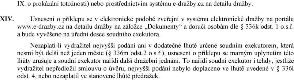 Nezaplatí-li vydražitel nejvyšší podání ani v dodatečné lhůtě určené soudním exekutorem, která nesmí být delší než jeden měsíc ( 336m odst.2 o.s.ř.