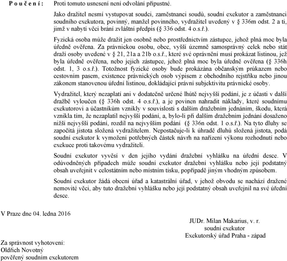 2 a ti, jimž v nabytí věci brání zvláštní předpis ( 336 odst. 4 o.s.ř.). Fyzická osoba může dražit jen osobně nebo prostřednictvím zástupce, jehož plná moc byla úředně ověřena.