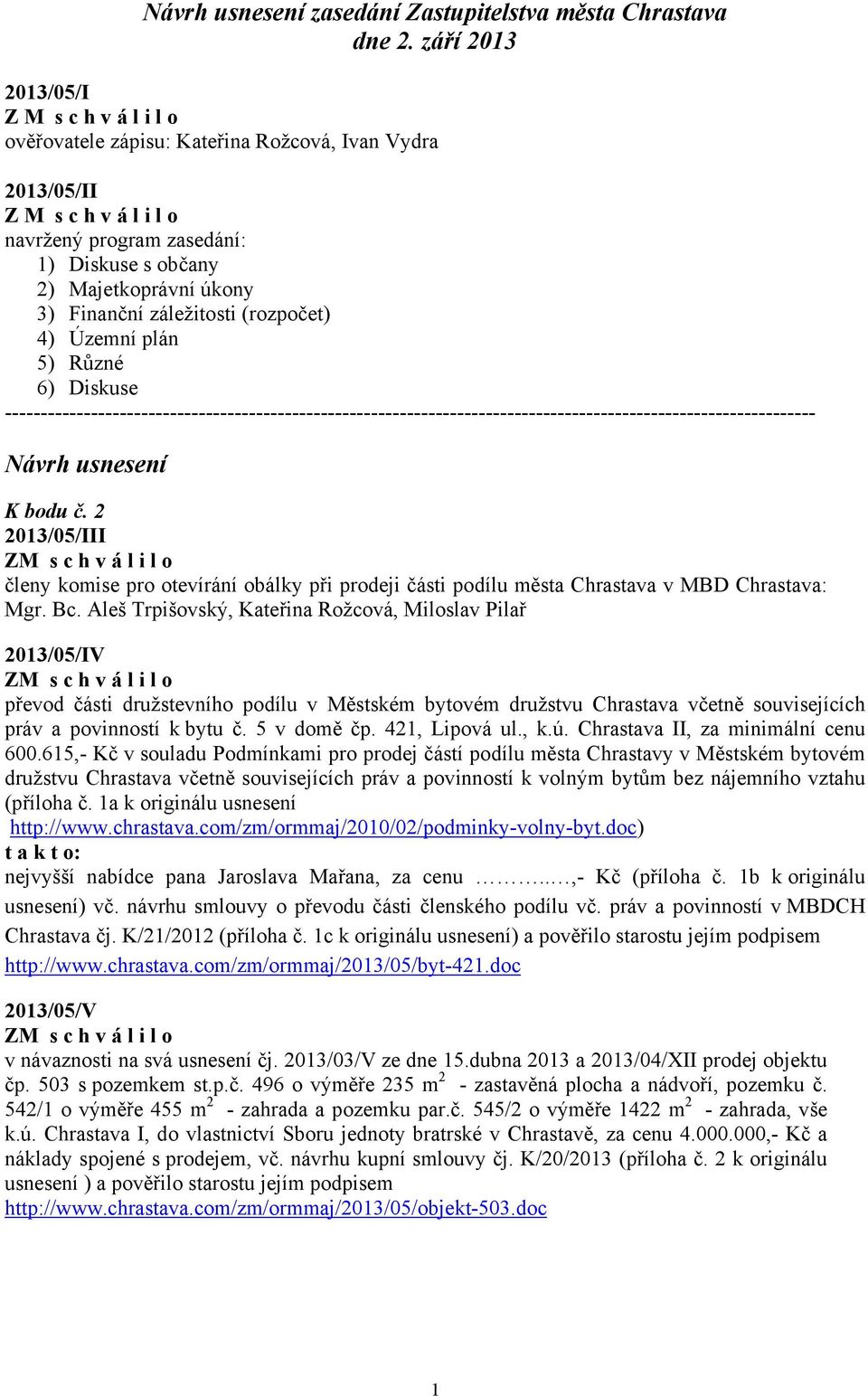 Finanční záležitosti (rozpočet) 4) Územní plán 5) Různé 6) Diskuse ----------------------------------------------------------------------------------------------------------------- Návrh usnesení K