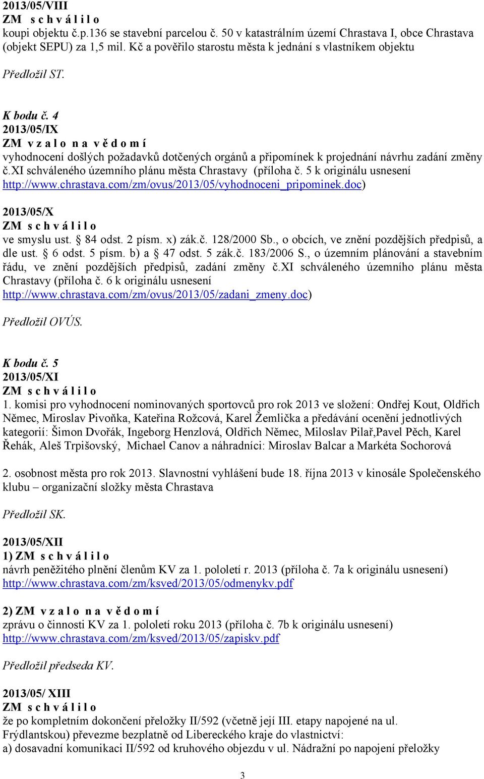 4 2013/05/IX ZM v z a l o n a v ě d o m í vyhodnocení došlých požadavků dotčených orgánů a připomínek k projednání návrhu zadání změny č.xi schváleného územního plánu města Chrastavy (příloha č.