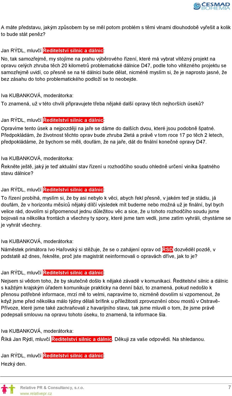 samozřejmě uvidí, co přesně se na té dálnici bude dělat, nicméně myslím si, že je naprosto jasné, že bez zásahu do toho problematického podloží se to neobejde.