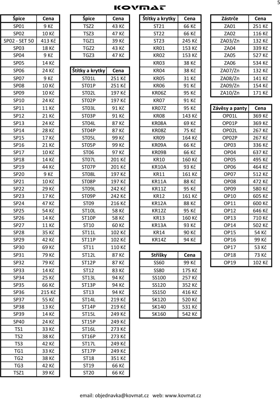 ST01L 251 Kč KR05 31 Kč ZA08/Zn 141 Kč SP08 10 Kč ST01P 251 Kč KR06 91 Kč ZA09/Zn 154 Kč SP09 10 Kč ST02L 197 Kč KR06Z 95 Kč ZA10/Zn 171 Kč SP10 24 Kč ST02P 197 Kč KR07 91 Kč SP11 11 Kč ST03L 91 Kč