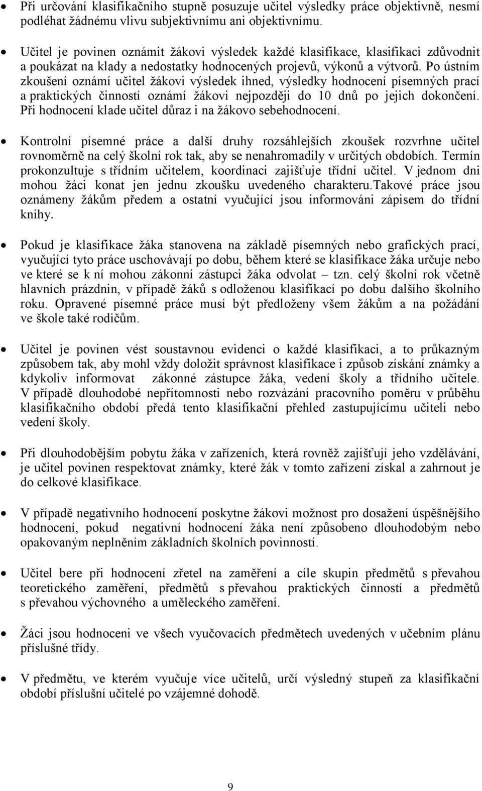 Po ústním zkoušení oznámí učitel ţákovi výsledek ihned, výsledky hodnocení písemných prací a praktických činností oznámí ţákovi nejpozději do 10 dnů po jejich dokončení.