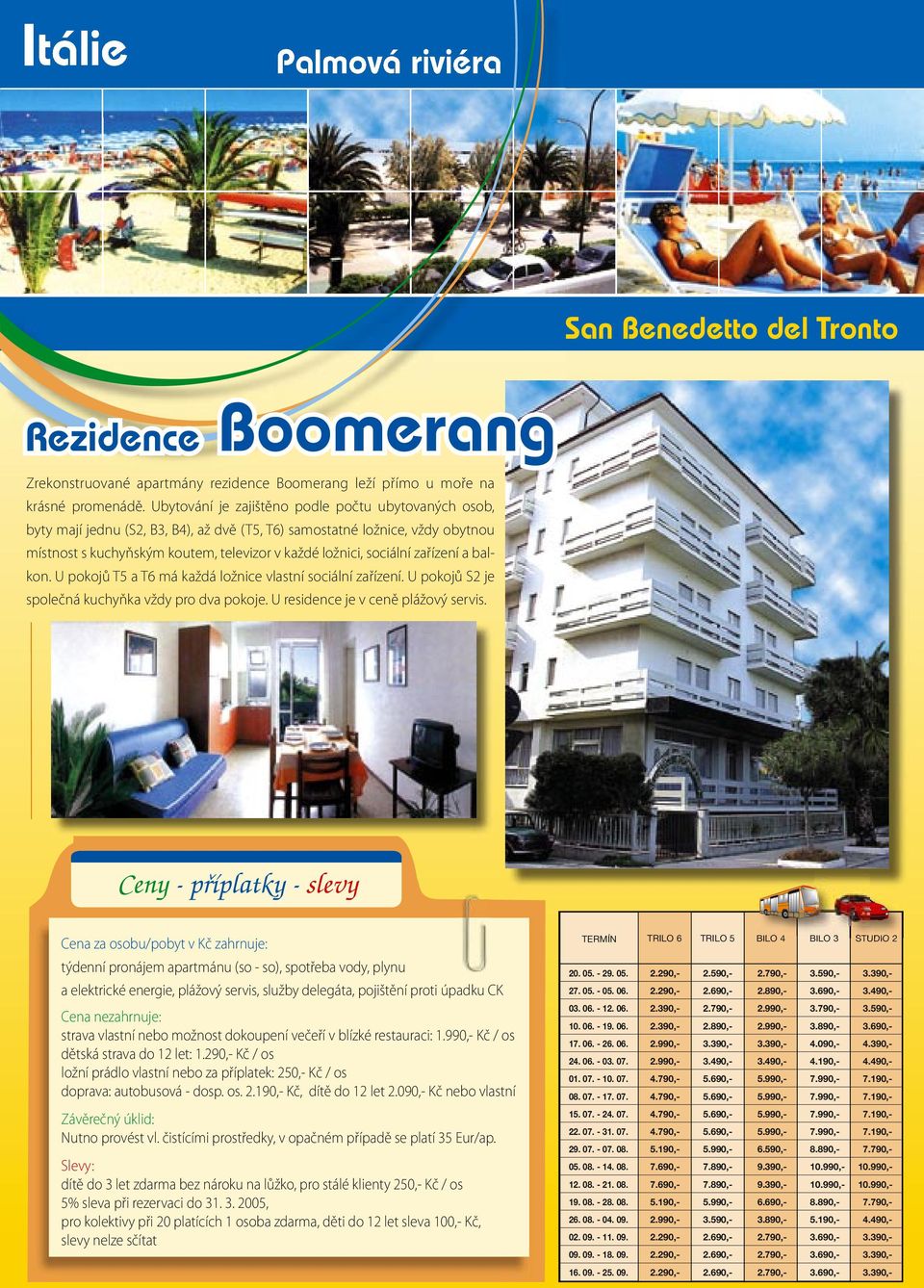 zařízení a balkon. U pokojů T5 a T6 má každá ložnice vlastní sociální zařízení. U pokojů S2 je společná kuchyňka vždy pro dva pokoje. U residence je v ceně plážový servis.