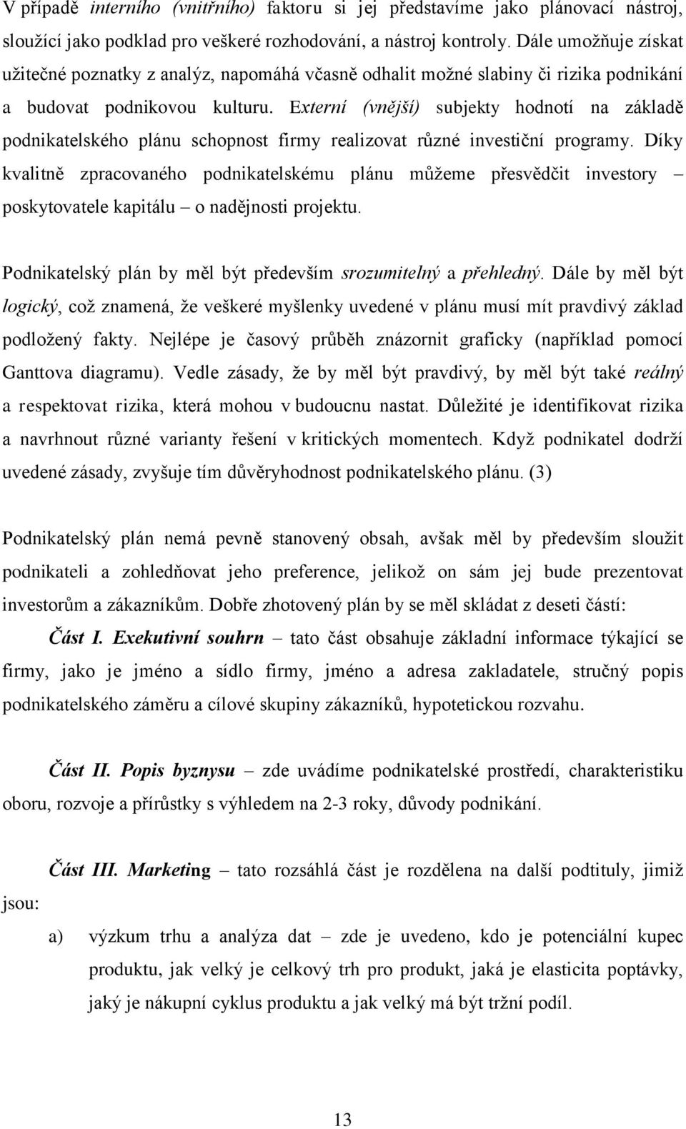 Externí (vnější) subjekty hodnotí na základě podnikatelského plánu schopnost firmy realizovat různé investiční programy.