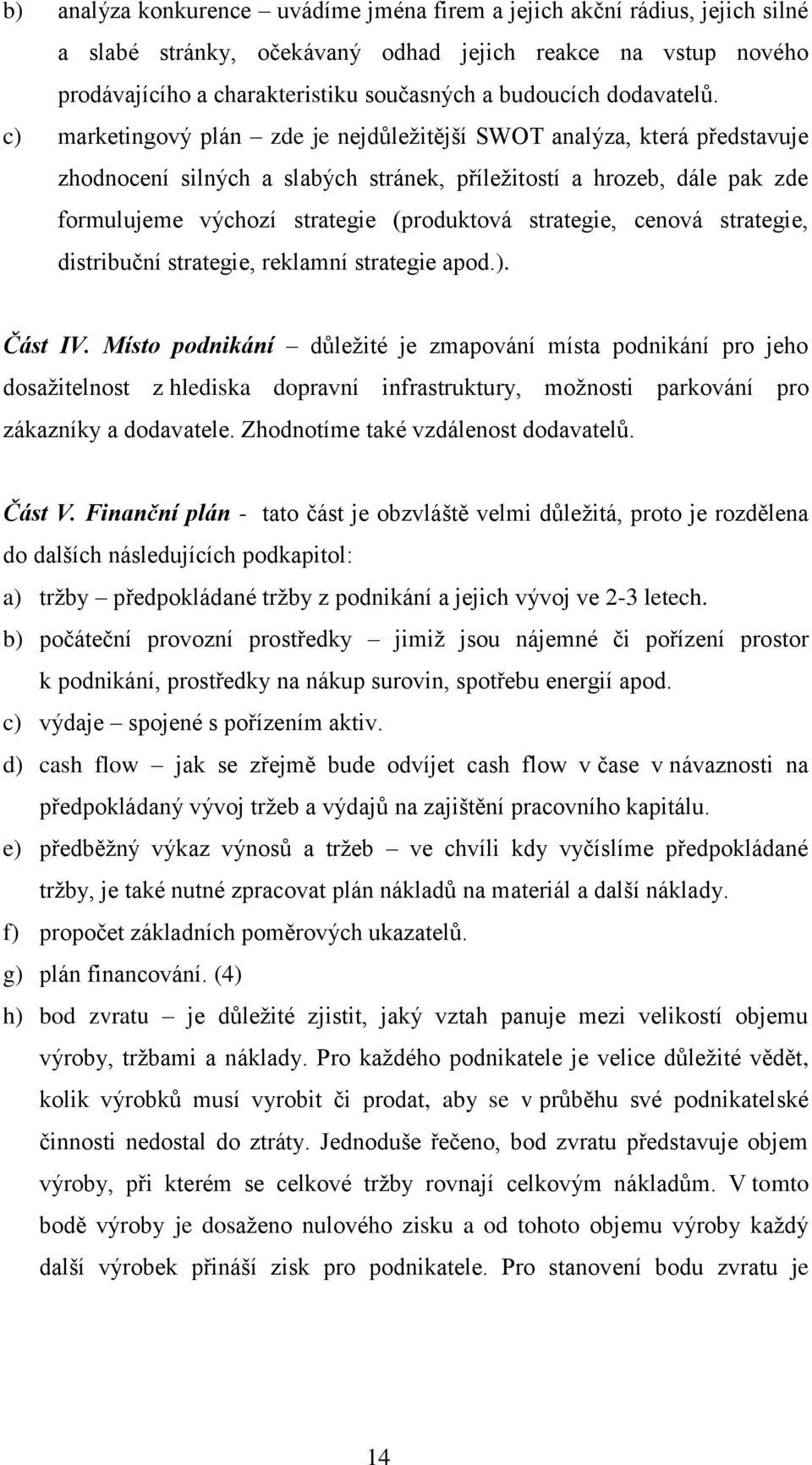 c) marketingový plán zde je nejdůležitější SWOT analýza, která představuje zhodnocení silných a slabých stránek, příležitostí a hrozeb, dále pak zde formulujeme výchozí strategie (produktová