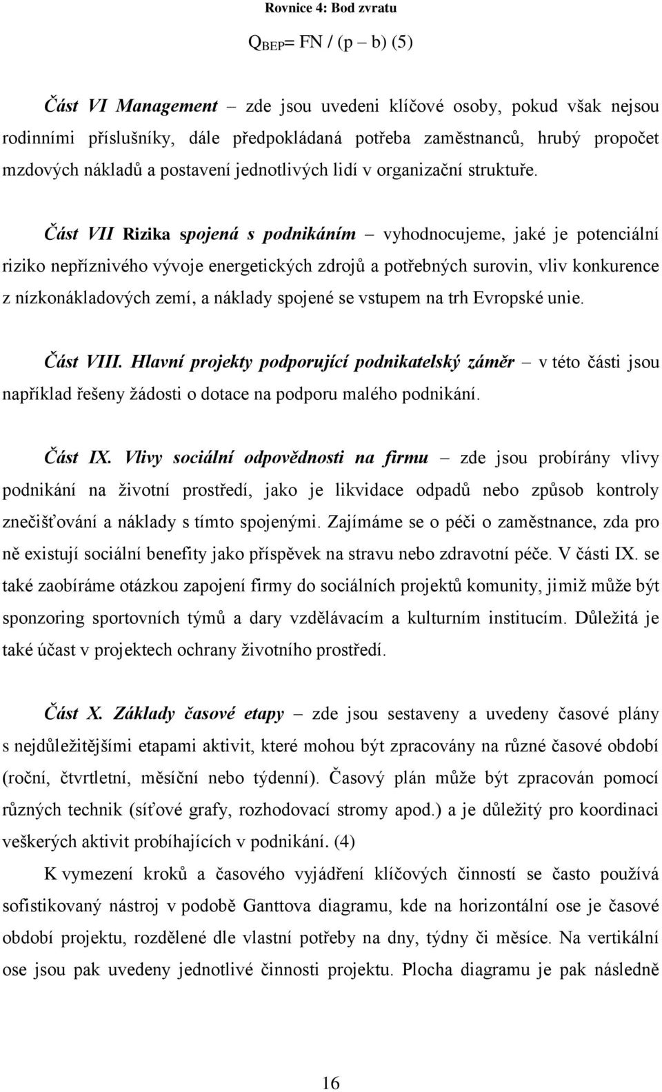 Část VII Rizika spojená s podnikáním vyhodnocujeme, jaké je potenciální riziko nepříznivého vývoje energetických zdrojů a potřebných surovin, vliv konkurence z nízkonákladových zemí, a náklady