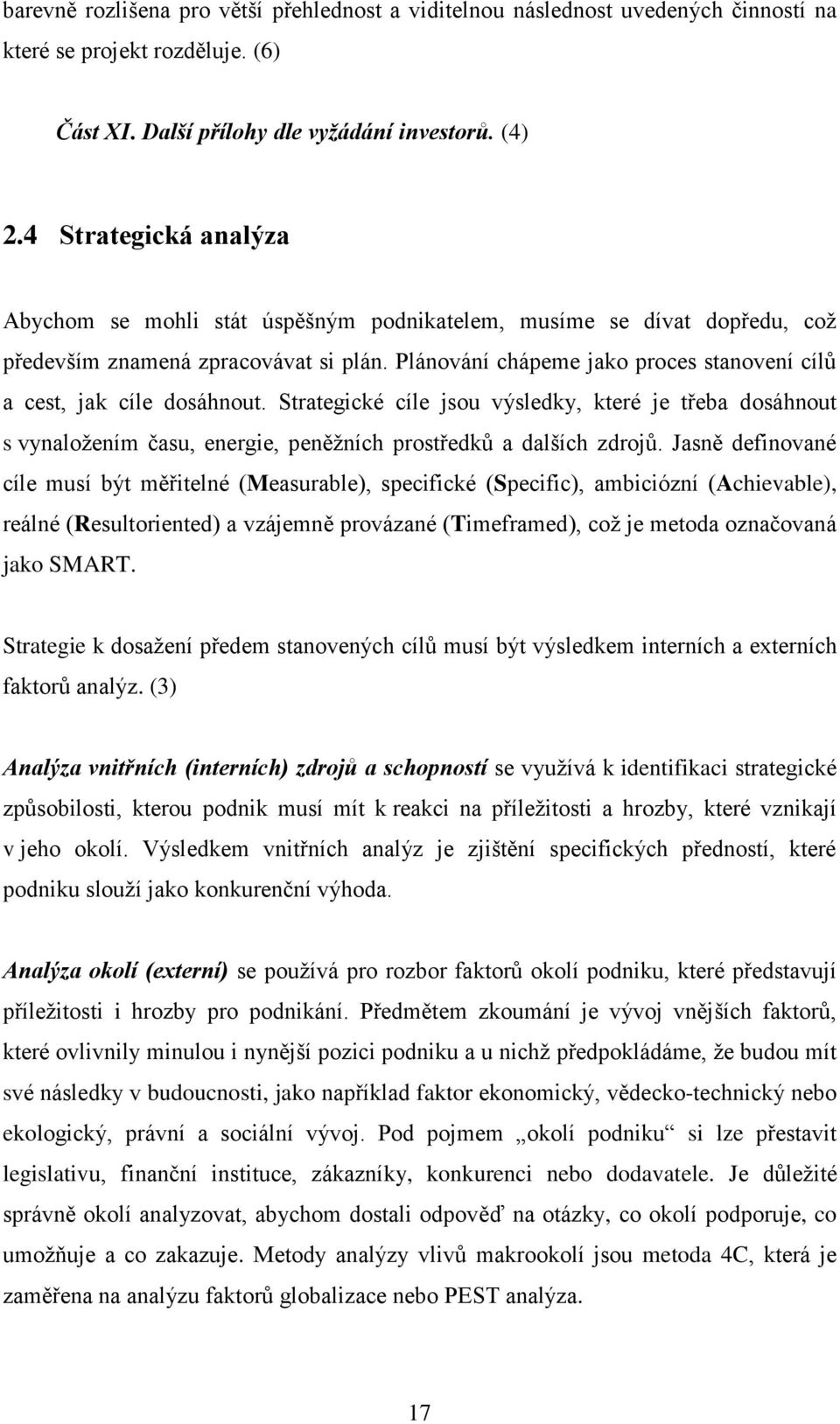 Plánování chápeme jako proces stanovení cílů a cest, jak cíle dosáhnout. Strategické cíle jsou výsledky, které je třeba dosáhnout s vynaložením času, energie, peněžních prostředků a dalších zdrojů.