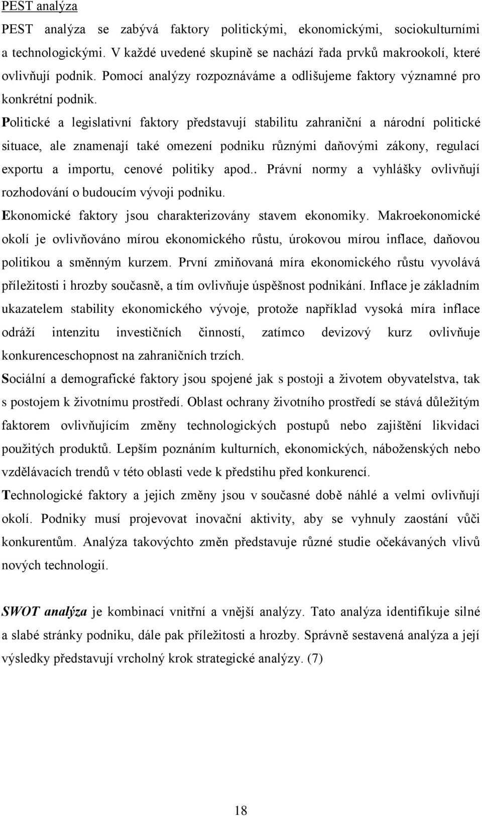 Politické a legislativní faktory představují stabilitu zahraniční a národní politické situace, ale znamenají také omezení podniku různými daňovými zákony, regulací exportu a importu, cenové politiky