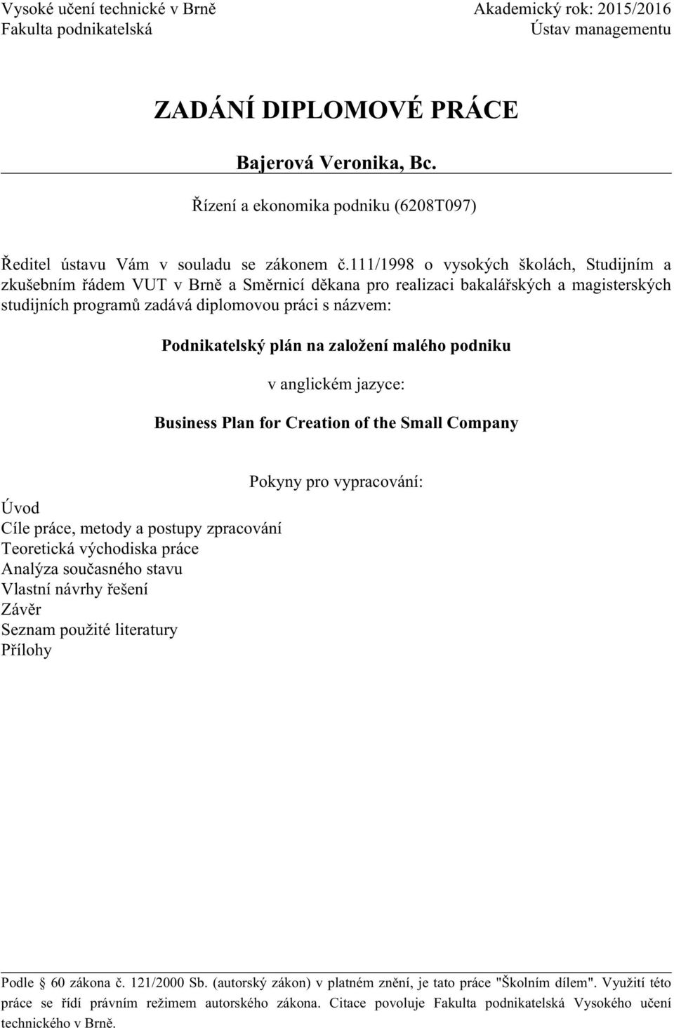 111/1998 o vysokých školách, Studijním a zkušebním řádem VUT v Brně a Směrnicí děkana pro realizaci bakalářských a magisterských studijních programů zadává diplomovou práci s názvem: Podnikatelský