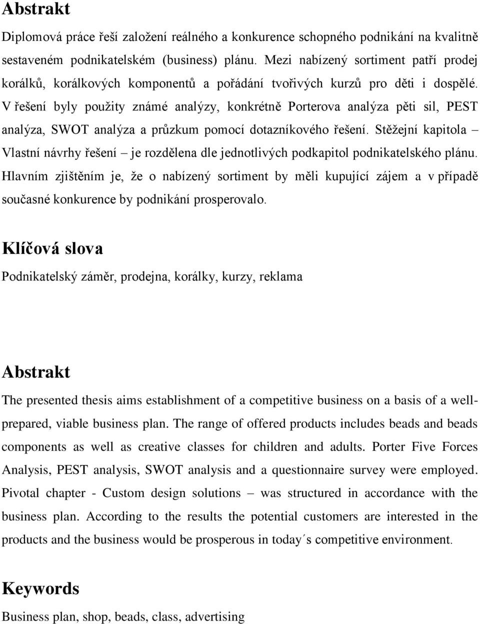 V řešení byly použity známé analýzy, konkrétně Porterova analýza pěti sil, PEST analýza, SWOT analýza a průzkum pomocí dotazníkového řešení.