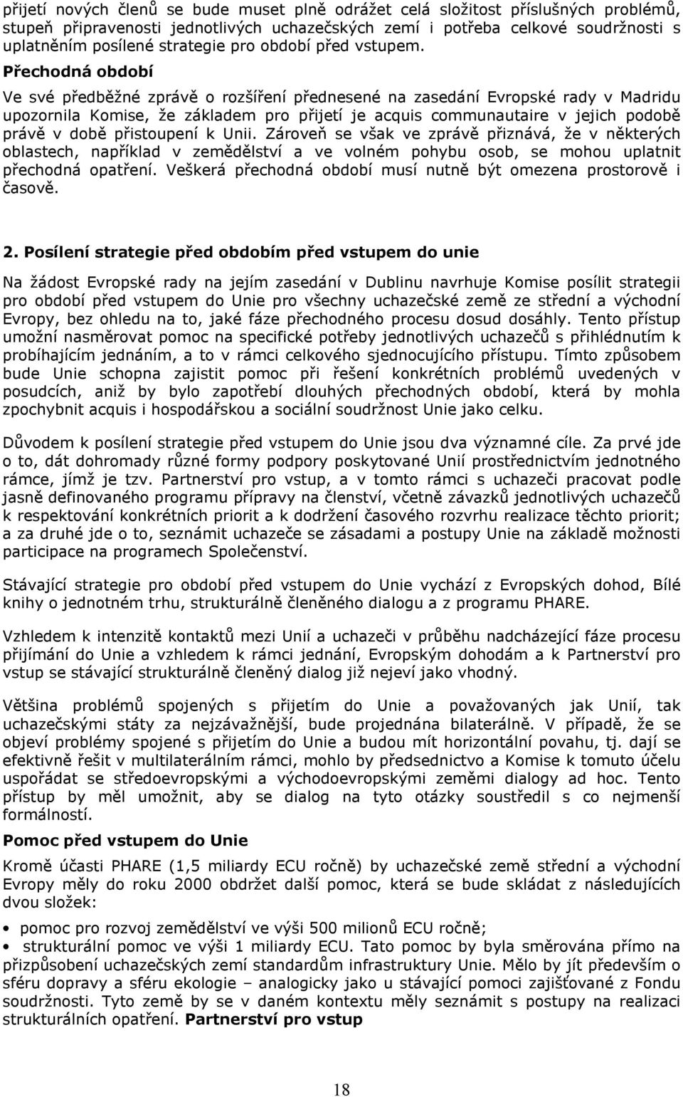 Přechodná období Ve své předběžné zprávě o rozšíření přednesené na zasedání Evropské rady v Madridu upozornila Komise, že základem pro přijetí je acquis communautaire v jejich podobě právě v době