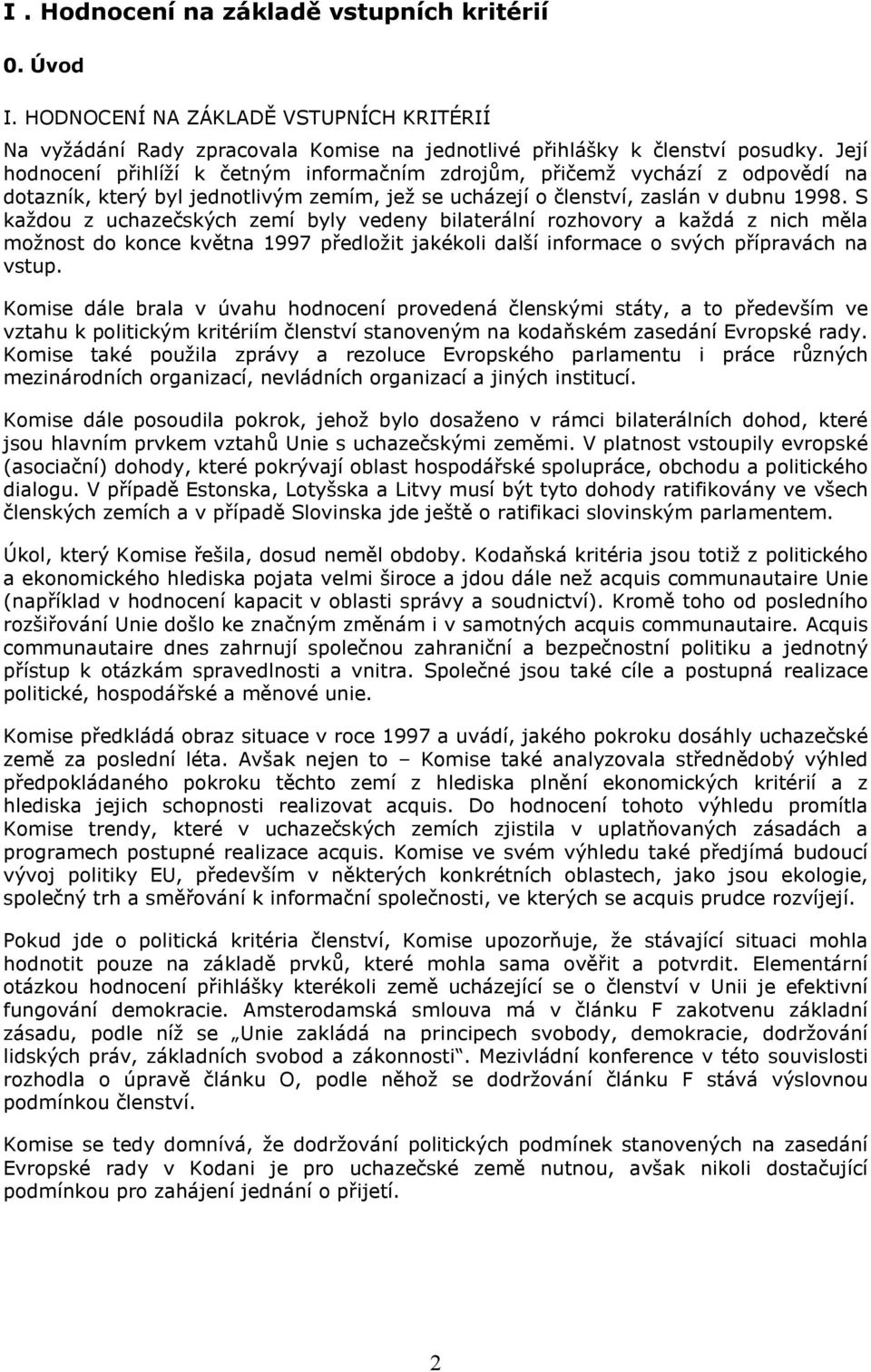 S každou z uchazečských zemí byly vedeny bilaterální rozhovory a každá z nich měla možnost do konce května 1997 předložit jakékoli další informace o svých přípravách na vstup.