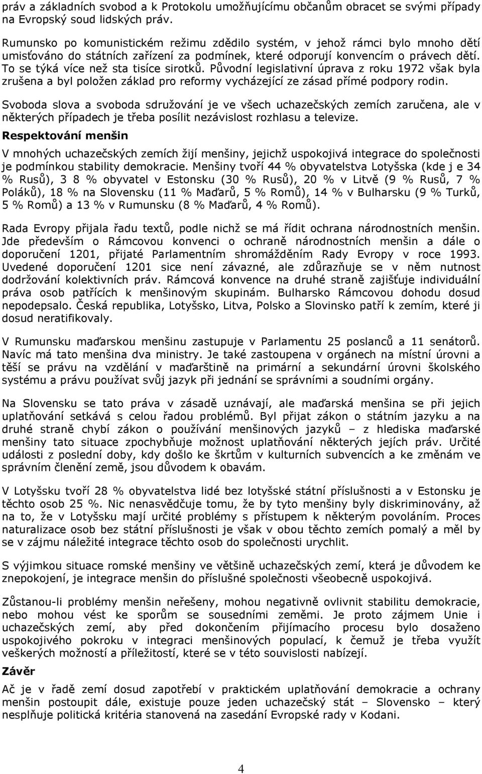 To se týká více než sta tisíce sirotků. Původní legislativní úprava z roku 1972 však byla zrušena a byl položen základ pro reformy vycházející ze zásad přímé podpory rodin.