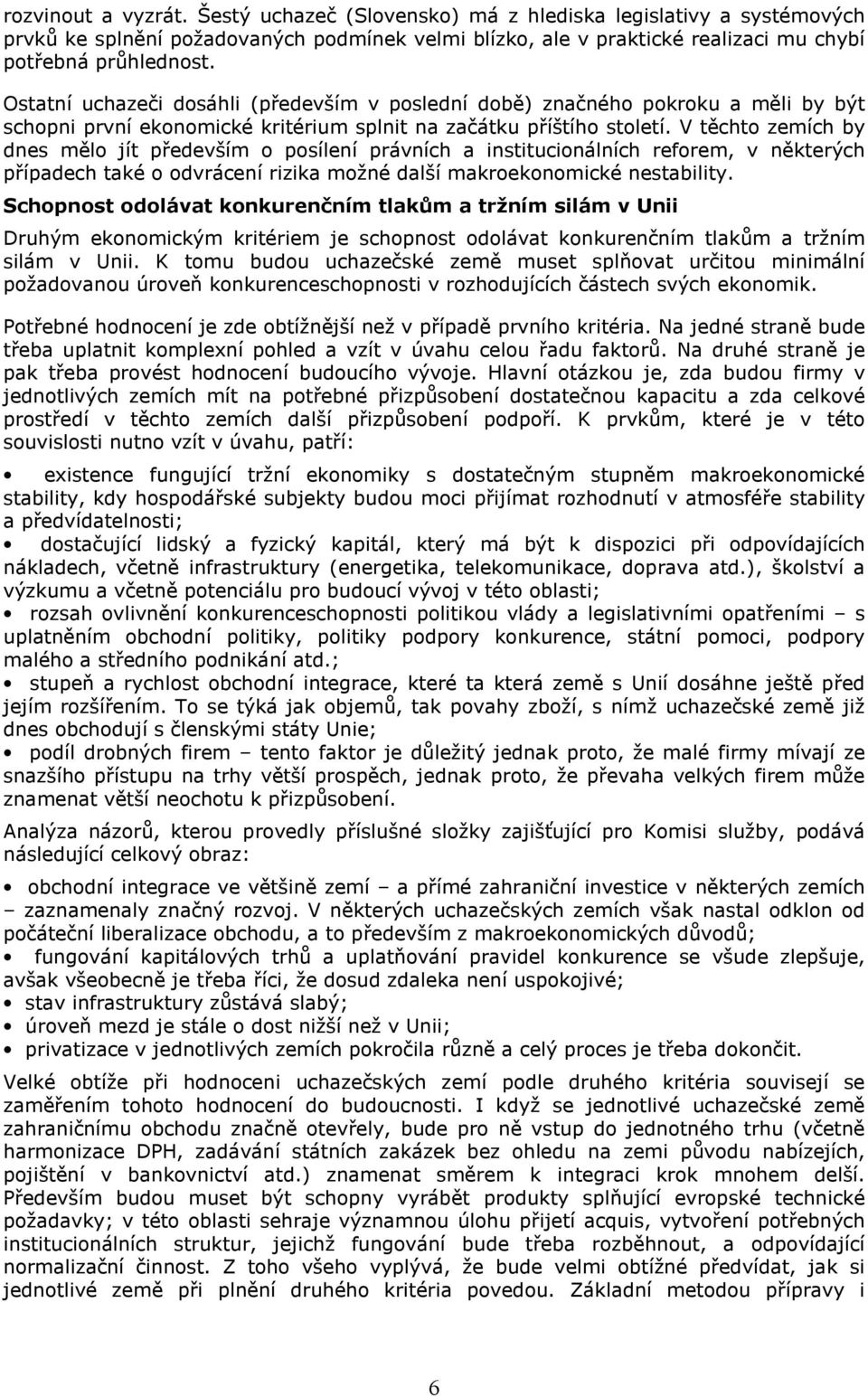 V těchto zemích by dnes mělo jít především o posílení právních a institucionálních reforem, v některých případech také o odvrácení rizika možné další makroekonomické nestability.