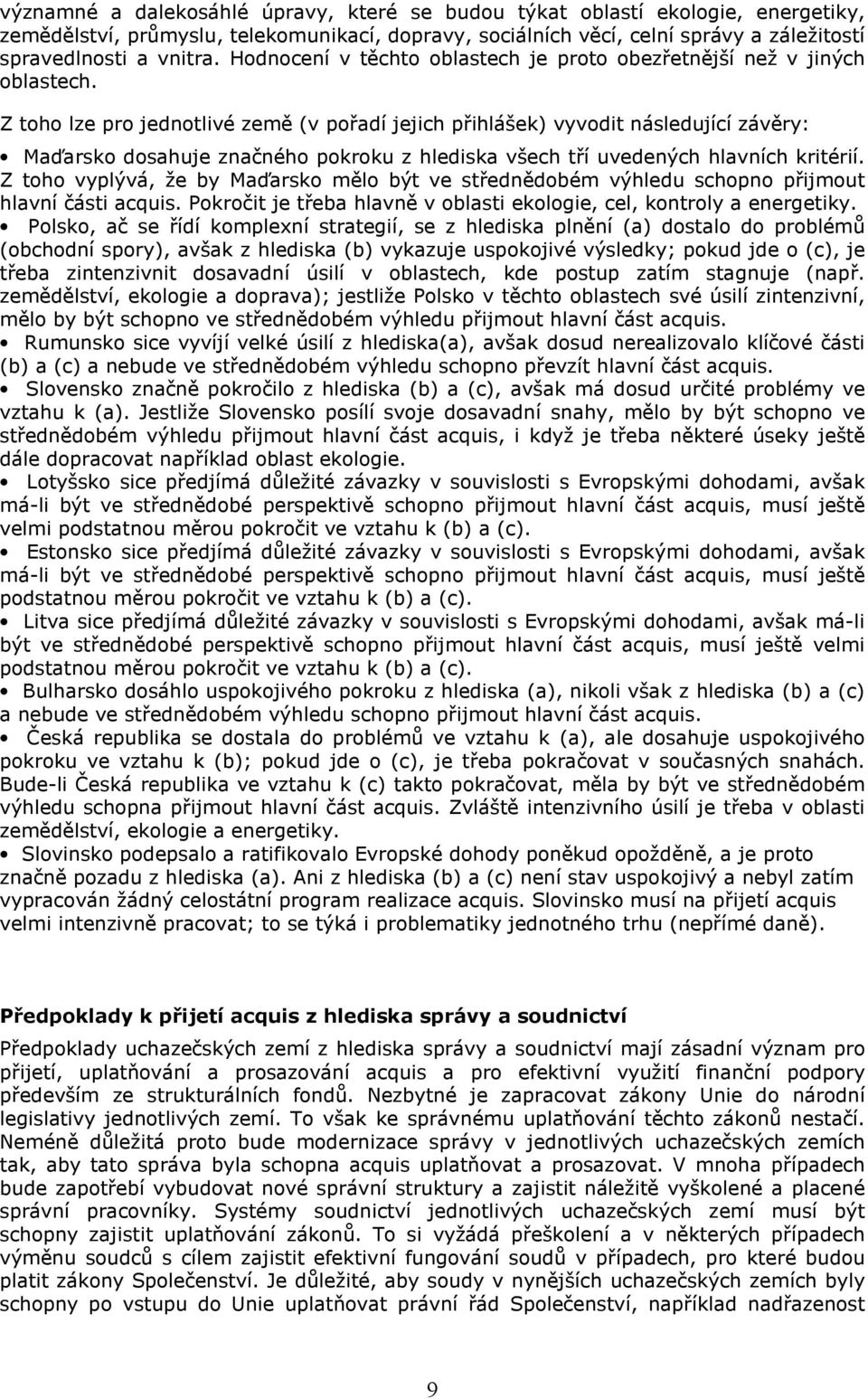 Z toho lze pro jednotlivé země (v pořadí jejich přihlášek) vyvodit následující závěry: Maďarsko dosahuje značného pokroku z hlediska všech tří uvedených hlavních kritérií.