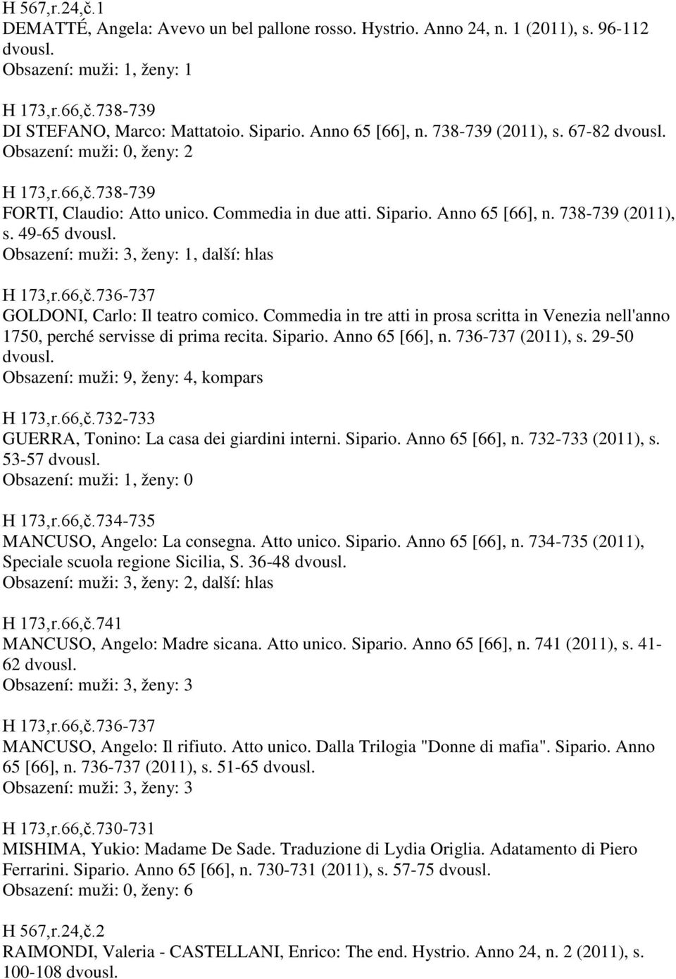 66,č.736-737 GOLDONI, Carlo: Il teatro comico. Commedia in tre atti in prosa scritta in Venezia nell'anno 1750, perché servisse di prima recita. Sipario. Anno 65 [66], n. 736-737 (2011), s.