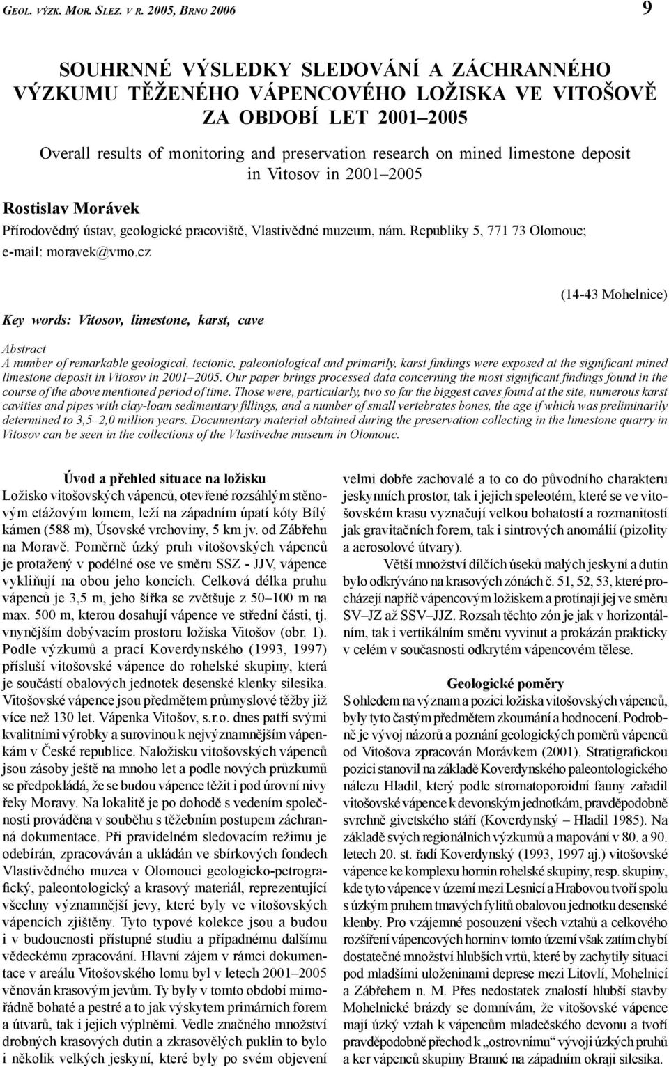 cz Key words: Vitosov, limestone, karst, cave (14-43 Mohelnice) Abstract A number of remarkable geological, tectonic, paleontological and primarily, karst findings were exposed at the significant