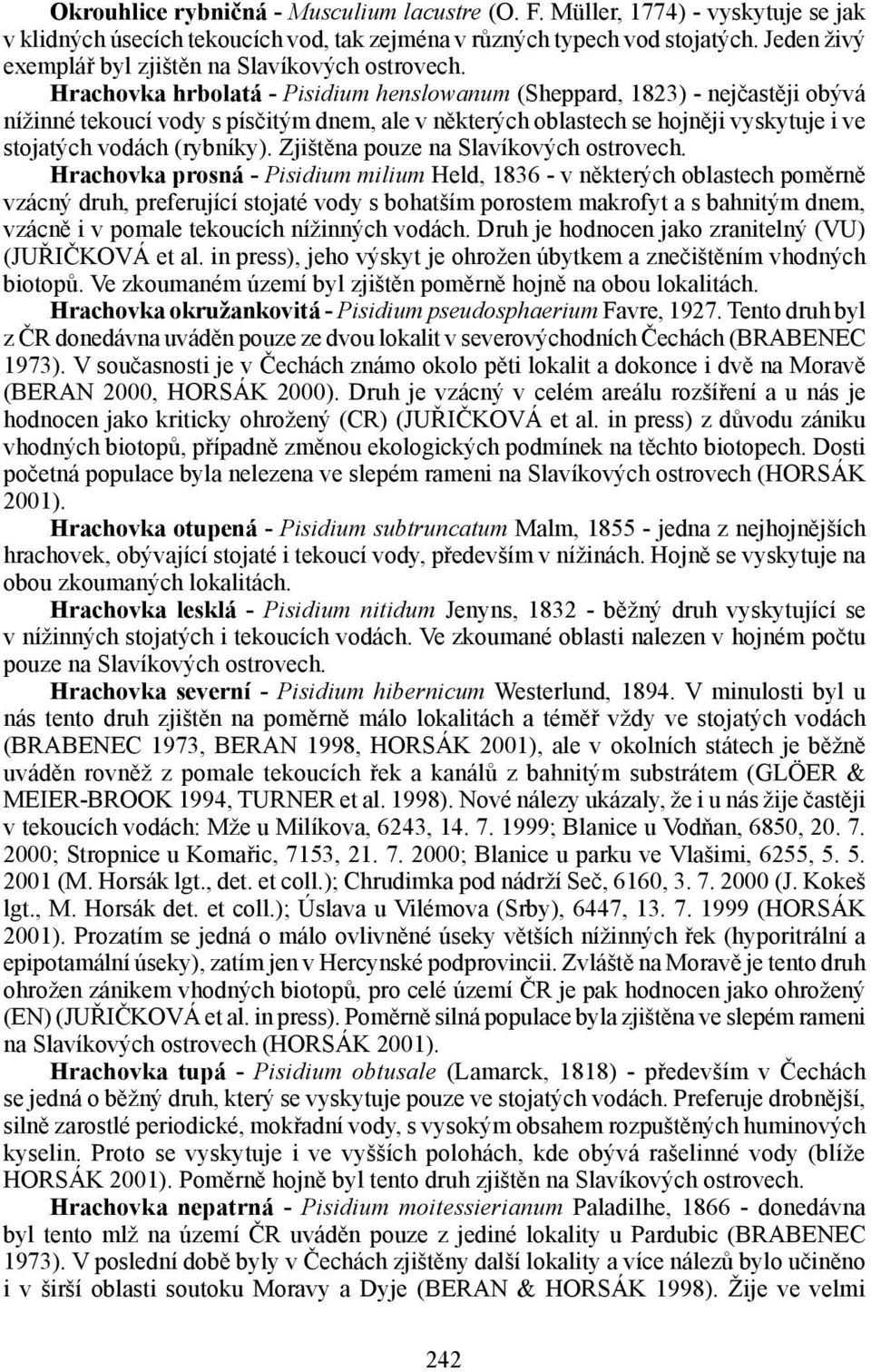 Hrachovka hrbolatá - Pisidium henslowanum (Sheppard, 1823) - nejčastěji obývá nížinné tekoucí vody s písčitým dnem, ale v některých oblastech se hojněji vyskytuje i ve stojatých vodách (rybníky).