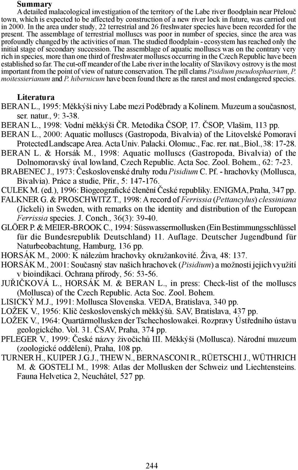 The assemblage of terrestrial molluscs was poor in number of species, since the area was profoundly changed by the activities of man.