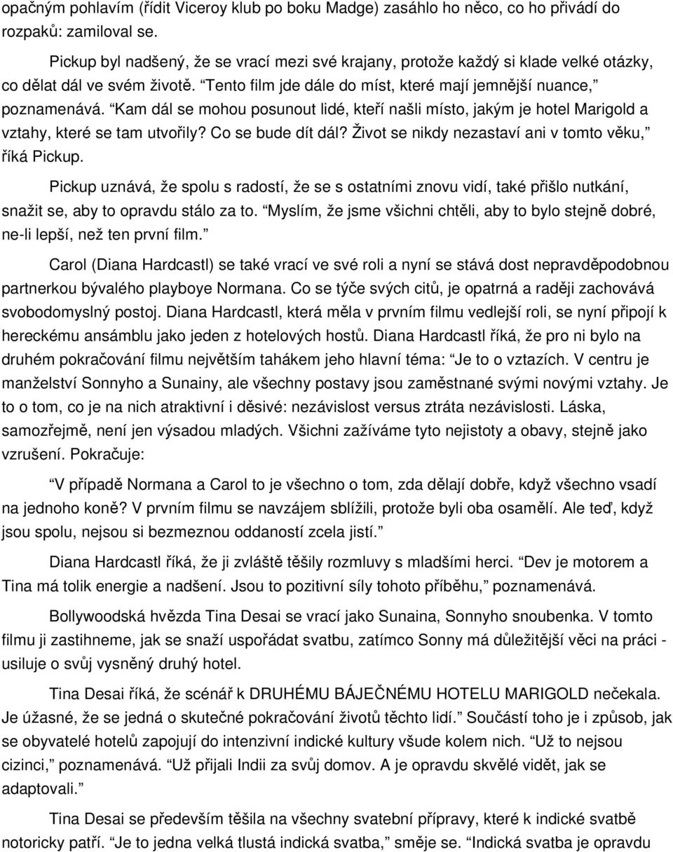 Kam dál se mohou posunout lidé, kteří našli místo, jakým je hotel Marigold a vztahy, které se tam utvořily? Co se bude dít dál? Život se nikdy nezastaví ani v tomto věku, říká Pickup.