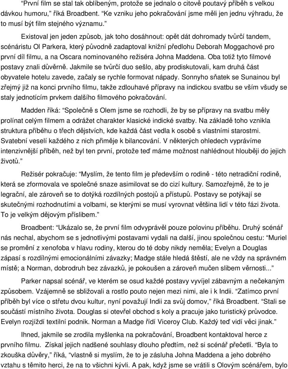 Existoval jen jeden způsob, jak toho dosáhnout: opět dát dohromady tvůrčí tandem, scénáristu Ol Parkera, který původně zadaptoval knižní předlohu Deborah Moggachové pro první díl filmu, a na Oscara