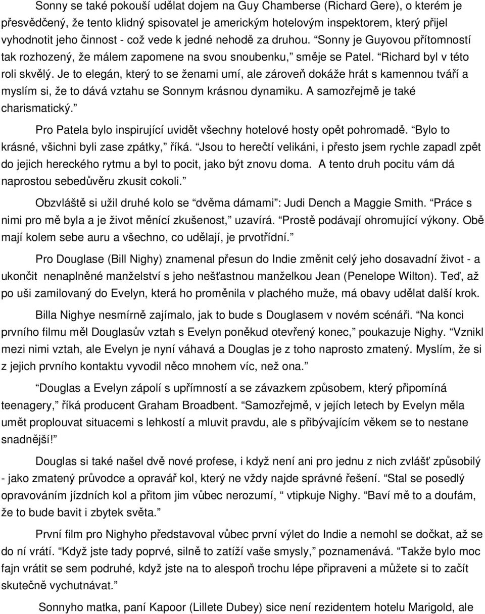 Je to elegán, který to se ženami umí, ale zároveň dokáže hrát s kamennou tváří a myslím si, že to dává vztahu se Sonnym krásnou dynamiku. A samozřejmě je také charismatický.