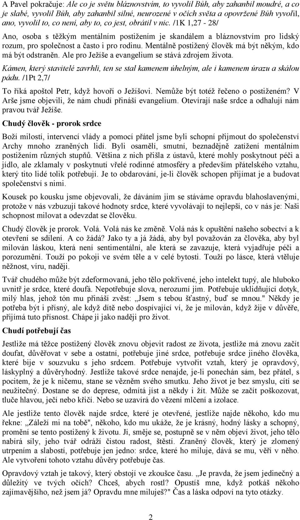 Mentálně postiţený člověk má být někým, kdo má být odstraněn. Ale pro Jeţíše a evangelium se stává zdrojem ţivota.