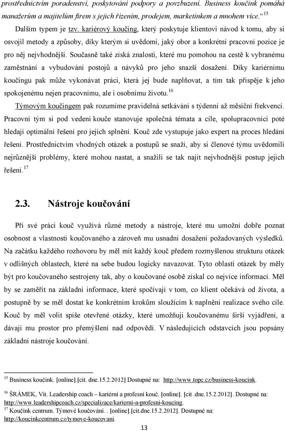 Současně také získá znalosti, které mu pomohou na cestě k vybranému zaměstnání a vybudování postojů a návyků pro jeho snazší dosažení.