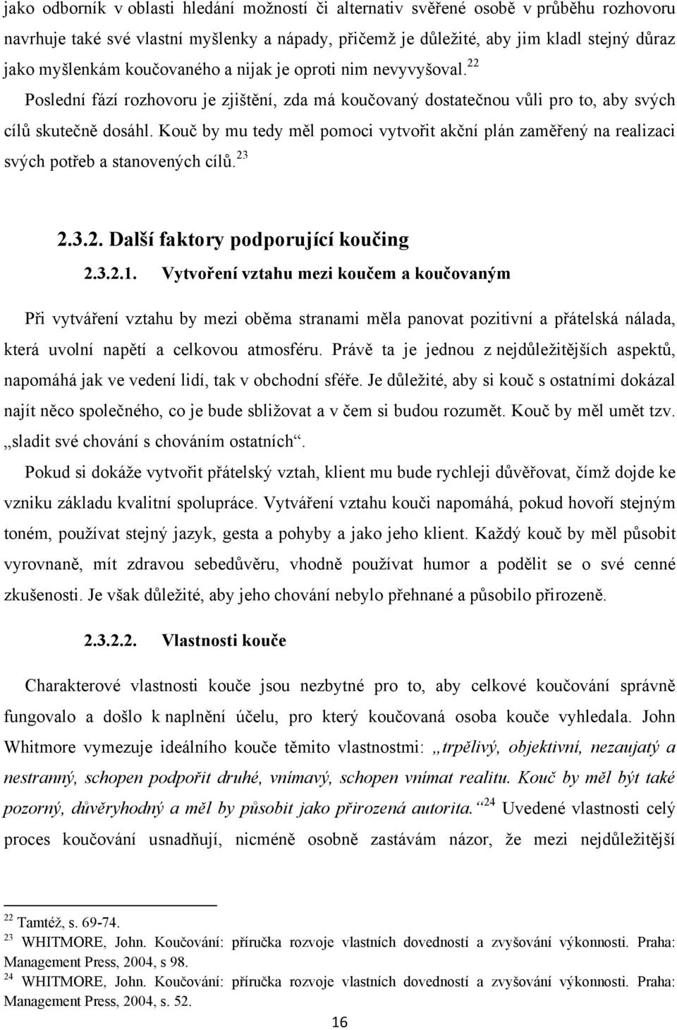 Kouč by mu tedy měl pomoci vytvořit akční plán zaměřený na realizaci svých potřeb a stanovených cílů. 23 2.3.2. Další faktory podporující koučing 2.3.2.1.