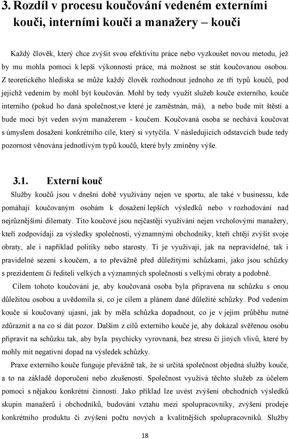 Mohl by tedy využít služeb kouče externího, kouče interního (pokud ho daná společnost,ve které je zaměstnán, má), a nebo bude mít štěstí a bude moci být veden svým manažerem - koučem.