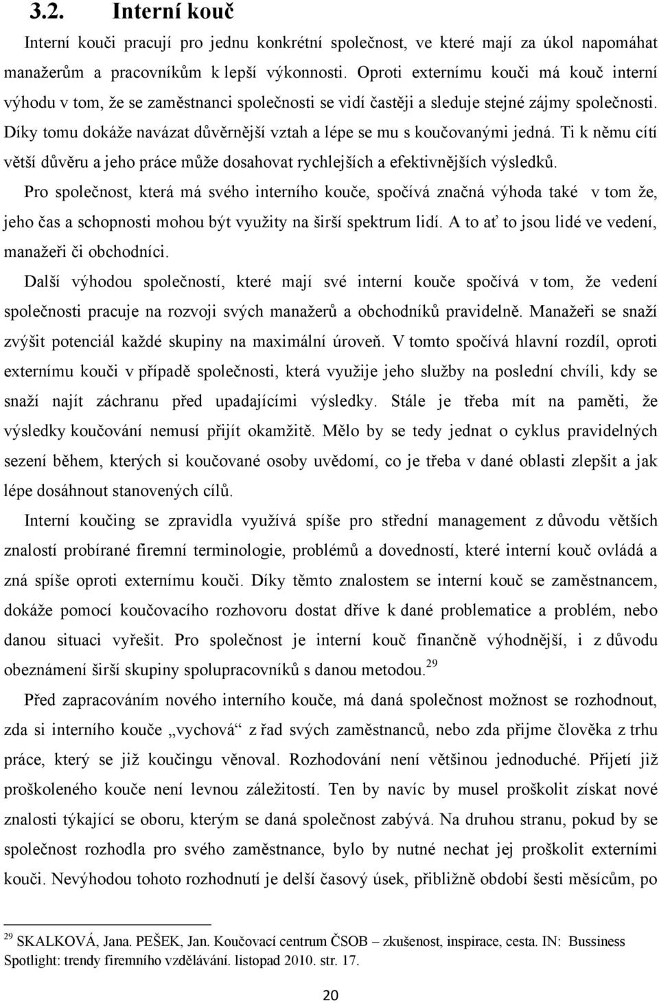 Díky tomu dokáže navázat důvěrnější vztah a lépe se mu s koučovanými jedná. Ti k němu cítí větší důvěru a jeho práce může dosahovat rychlejších a efektivnějších výsledků.