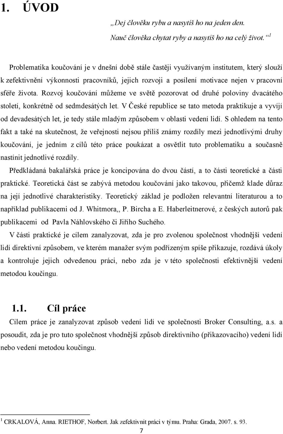 Rozvoj koučování můžeme ve světě pozorovat od druhé poloviny dvacátého století, konkrétně od sedmdesátých let.