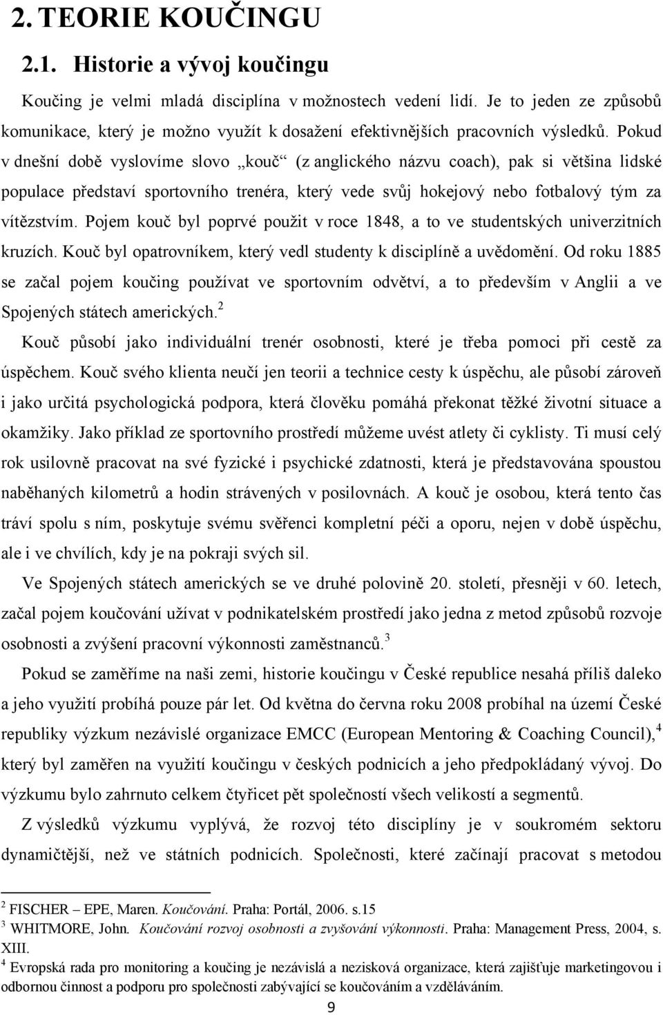 Pokud v dnešní době vyslovíme slovo kouč (z anglického názvu coach), pak si většina lidské populace představí sportovního trenéra, který vede svůj hokejový nebo fotbalový tým za vítězstvím.