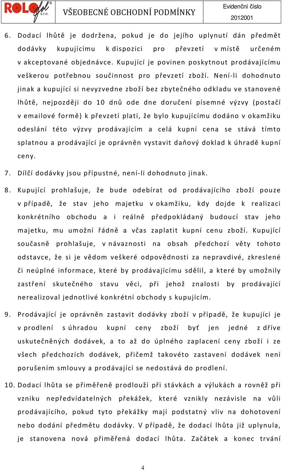 Není-li dohodnuto jinak a kupující si nevyzvedne zboží bez zbytečného odkladu ve stanovené lhůtě, nejpozději do 10 dnů ode dne doručení písemné výzvy (postačí v emailové formě) k převzetí platí, že