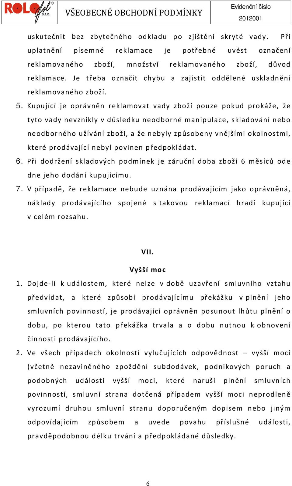 Kupující je oprávněn reklamovat vady zboží pouze pokud prokáže, že tyto vady nevznikly v důsledku neodborné manipulace, skladování nebo neodborného užívání zboží, a že nebyly způsobeny vnějšími