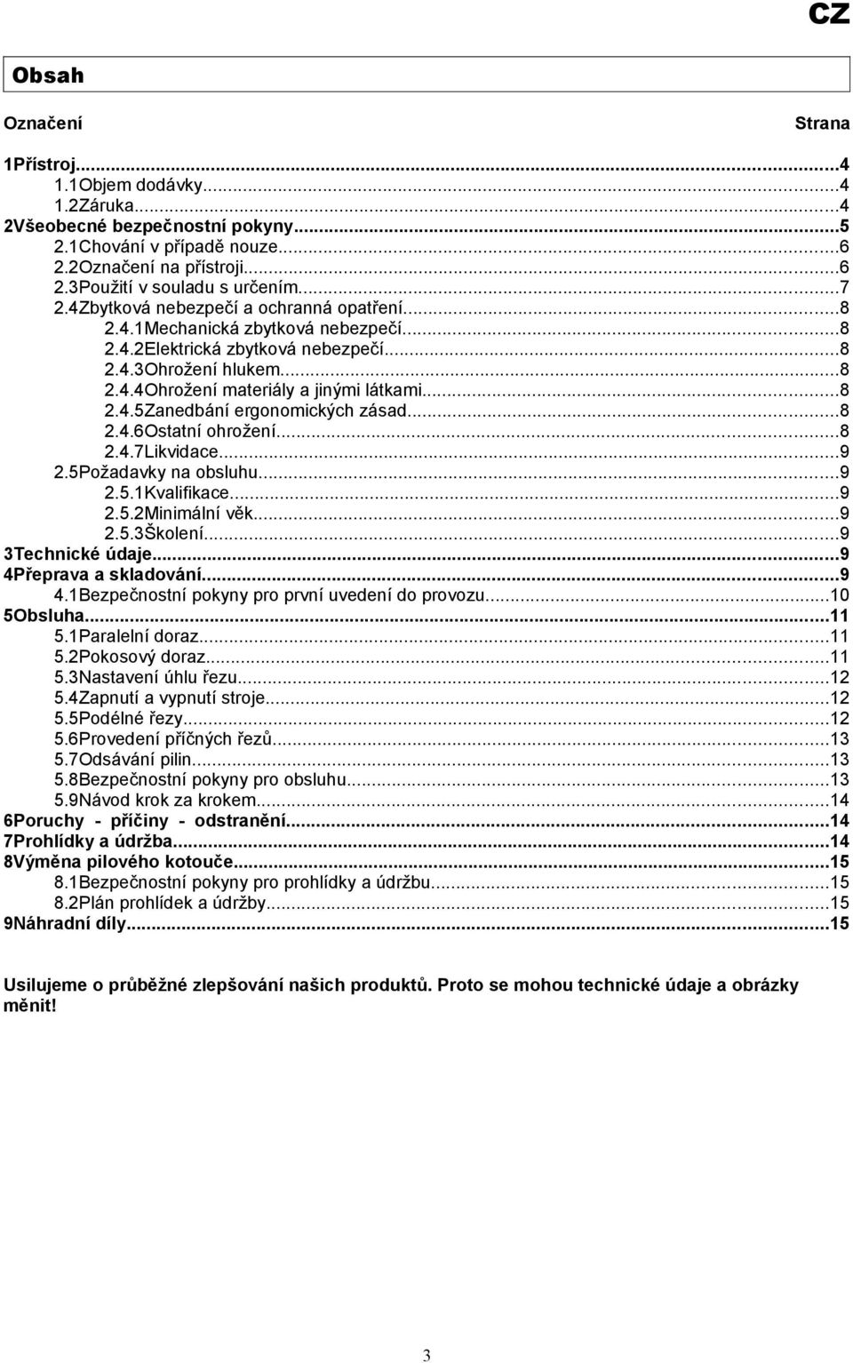 ..8 2.4.6Ostatní ohrožení...8 2.4.7Likvidace...9 2.5Požadavky na obsluhu...9 2.5.1Kvalifikace...9 2.5.2Minimální věk...9 2.5.3Školení...9 3Technické údaje...9 4P
