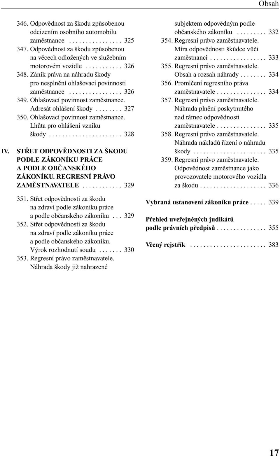 Ohla ovací povinnost zamûstnance. LhÛta pro ohlá ení vzniku kody...................... 328 ST ET ODPOVùDNOSTI ZA KODU PODLE ZÁKONÍKU PRÁCE A PODLE OBâANSKÉHO ZÁKONÍKU. REGRESNÍ PRÁVO ZAMùSTNAVATELE.