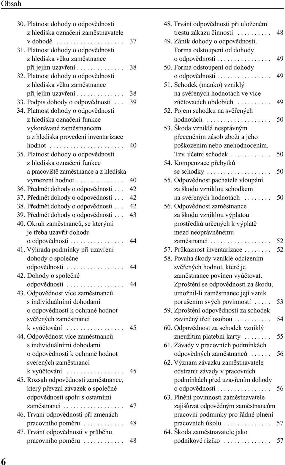 Platnost dohody o odpovûdnosti z hlediska oznaãení funkce vykonávané zamûstnancem a z hlediska provedení inventarizace hodnot...................... 40 35.