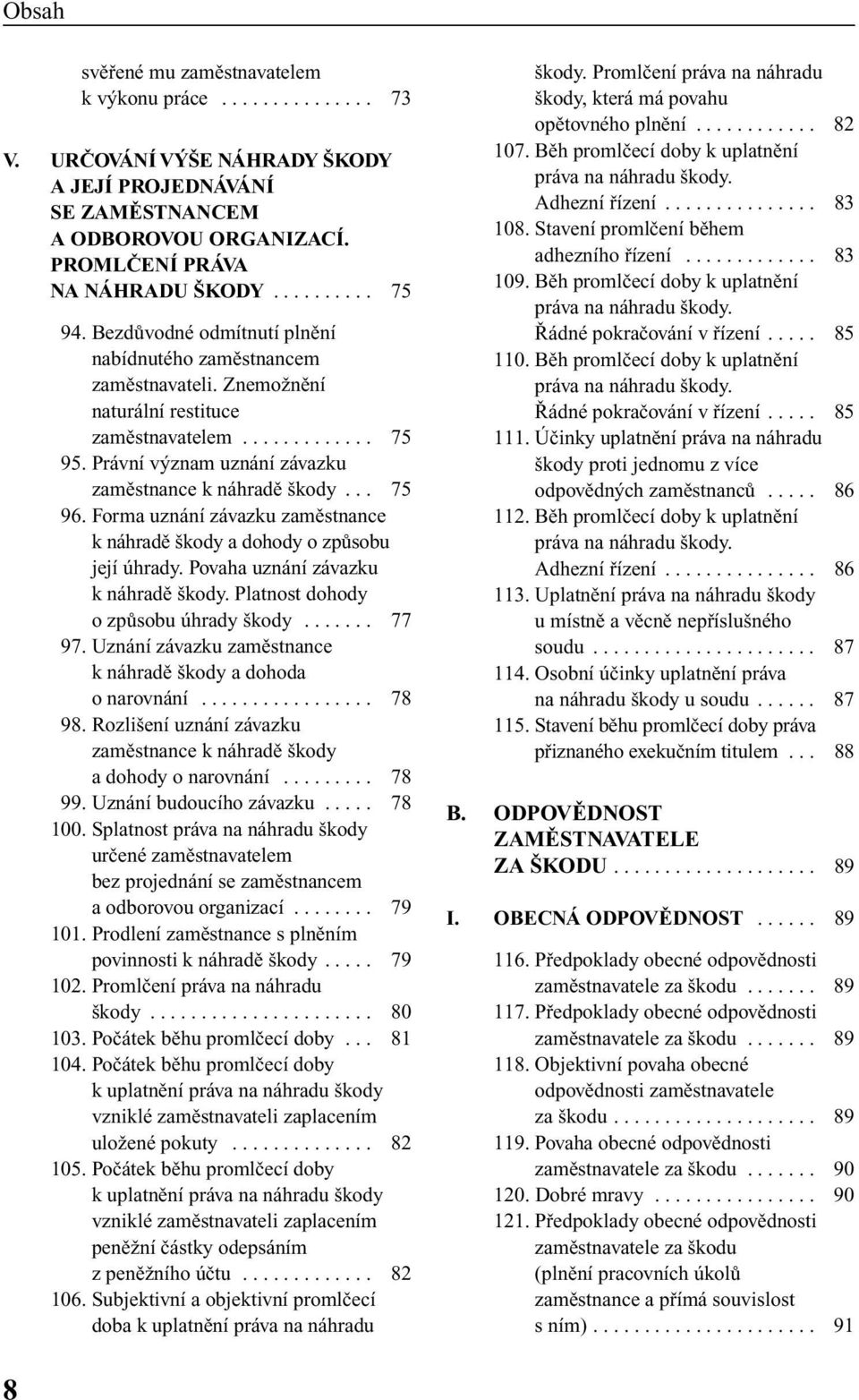 Forma uznání závazku zamûstnance k náhradû kody a dohody o zpûsobu její úhrady. Povaha uznání závazku k náhradû kody. Platnost dohody o zpûsobu úhrady kody....... 77 97.