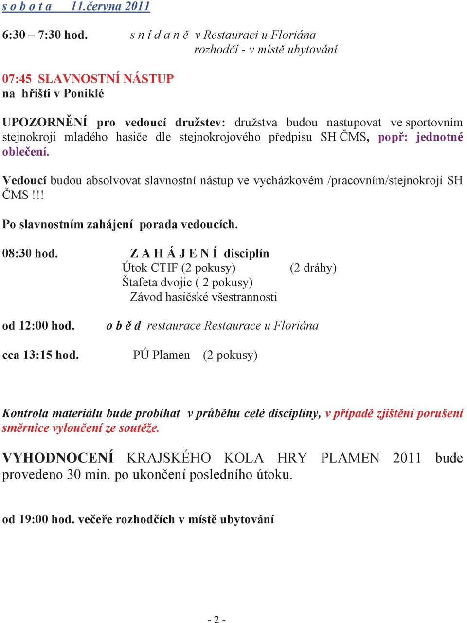 mladého hasi e dle stejnokrojového p edpisu SH MS, pop : jednotné oble ení. Vedoucí budou absolvovat slavnostní nástup ve vycházkovém /pracovním/stejnokroji SH MS!