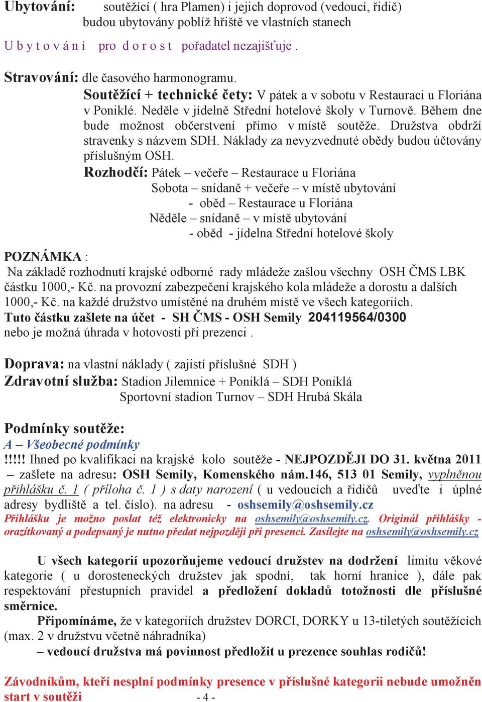 B hem dne bude možnost ob erstvení p ímo v míst sout že. Družstva obdrží stravenky s názvem SDH. Náklady za nevyzvednuté ob dy budou ú továny p íslušným OSH.